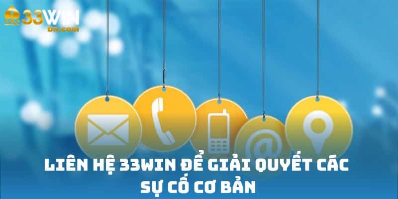 Liên hệ 33win để giải quyết các sự cố cơ bản